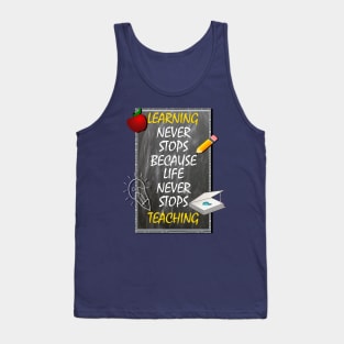 Inspirational Quote, Learning Never Stops Because Life Never Stops Teaching Tank Top